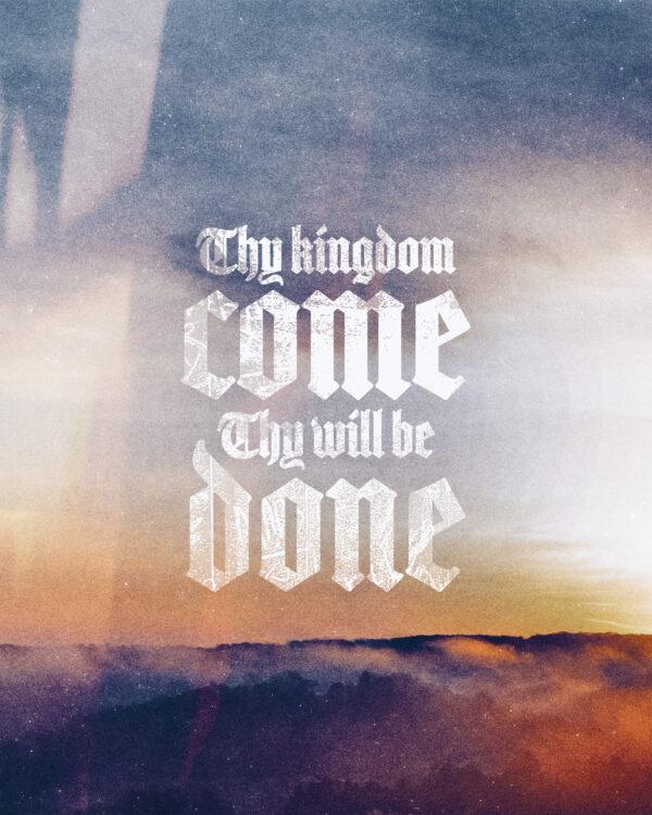 Thy kingdom come, thy will be done.