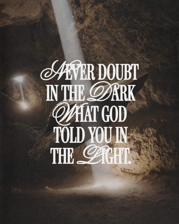 Never doubt in the dark what God told you in the light.