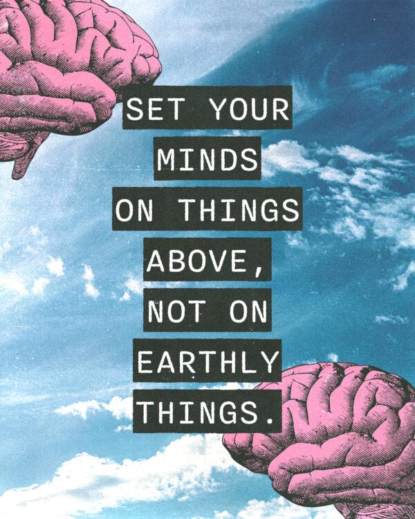 “Set your minds on things above, not on earthly things.” – Colossians 3:2