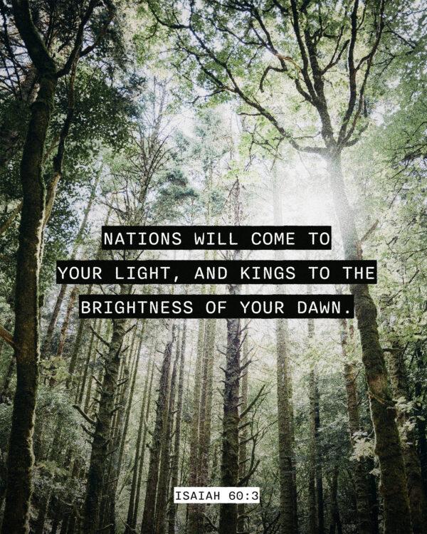 “Nations will come to your light, and kings to the brightness of your dawn.” – Isaiah 60:3