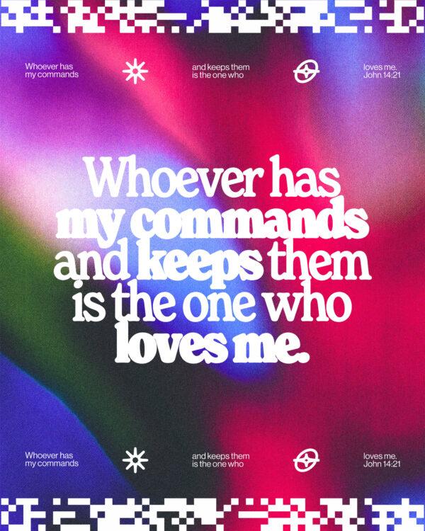 “Whoever has my commands and keeps them is the one who loves me.” – John 14:21