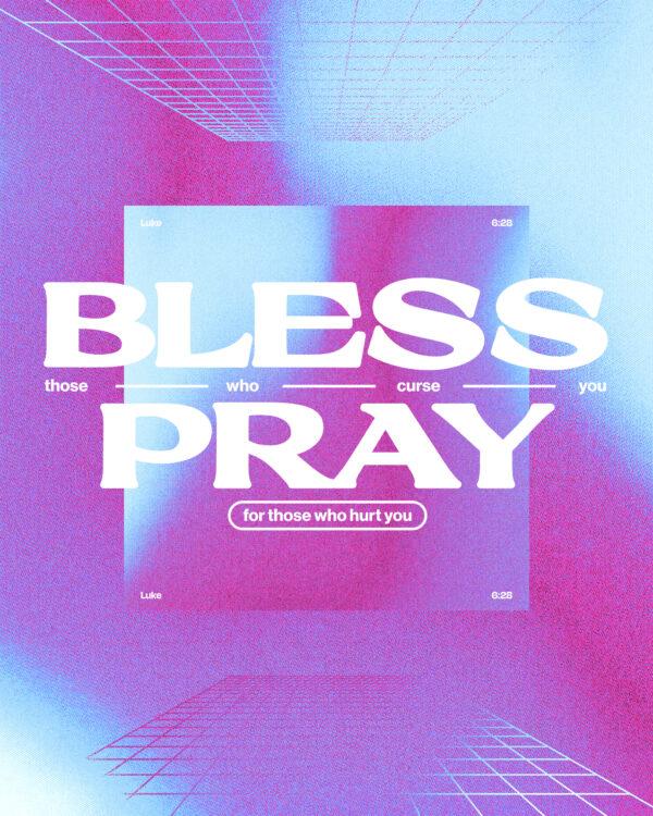 “Bless those who curse you. Pray for those who hurt you.” – Luke 6:28