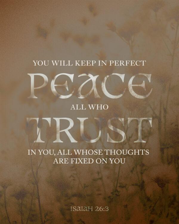 “You will keep in perfect peace all who trust in you, all whose thoughts are fixed on you!” – Isaia...