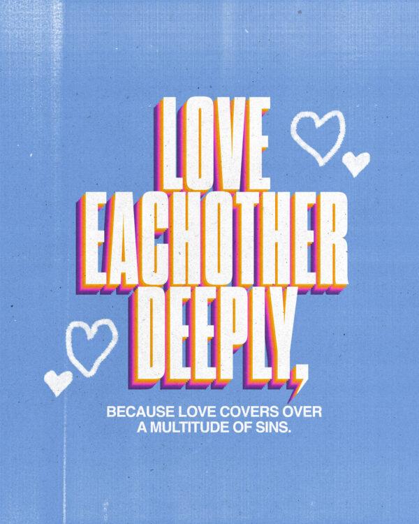 “Love each other deeply, because love covers over a multitude of sins.” – 1 Peter 4:8