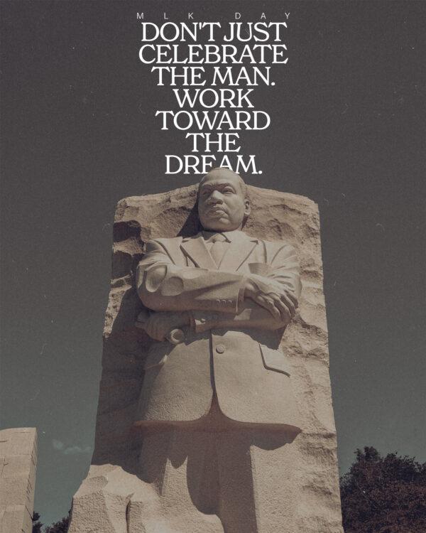 MLK Day. Don’t just celebrate the man. Work toward the dream.