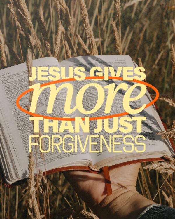 Jesus gives more than just forgiveness