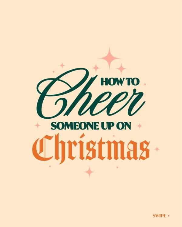 How to cheer someone up on Christmas: 1. Invite them to join you for church. 2. Cook them their favorite meal. 3. Bak...