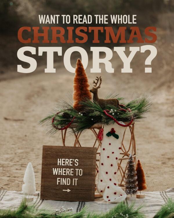 Want to read the whole Christmas story? Here’s where to find it: John 1:1-5, 14 (Eternal Word made flesh) Luke ...