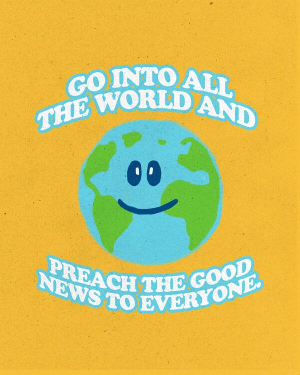 “Go into all the world and preach the Good News to everyone.” – Mark 16:15