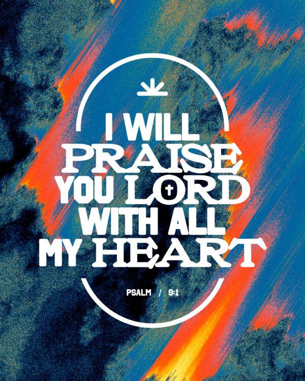 “I will praise you, LORD, with all my heart.” – Psalm 9:1