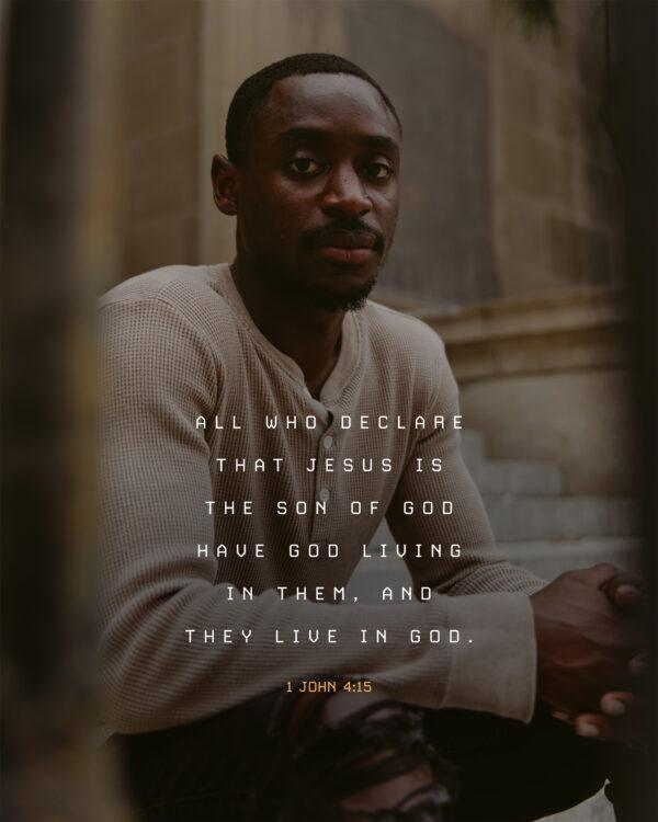 “All who declare that Jesus is the Son of God have God living in them, and they live in God.” – 1 J...