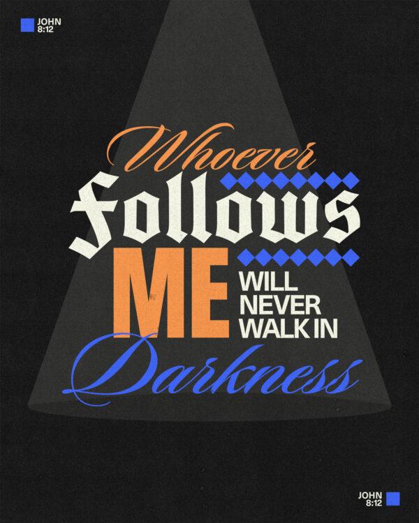 “Whoever follows me will never walk in darkness.” – John 8:12