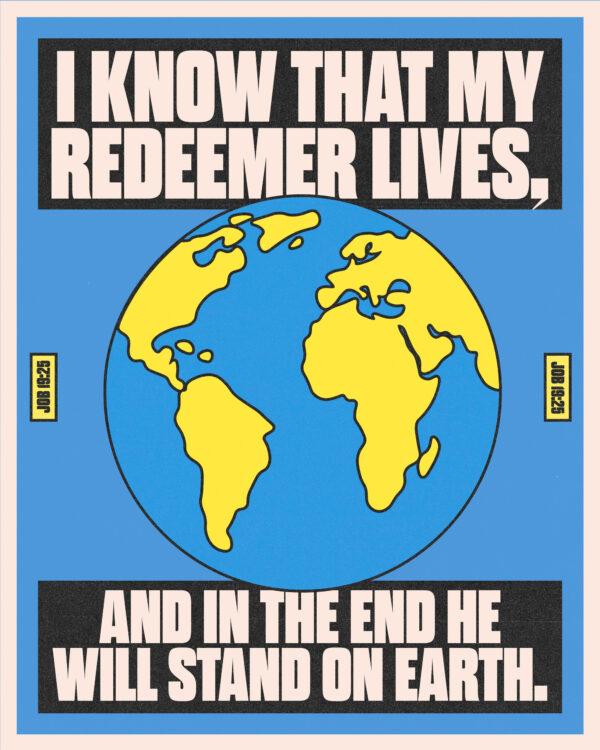 “I know that my redeemer lives, and that in the end he will stand on the earth.” – Job 19:25