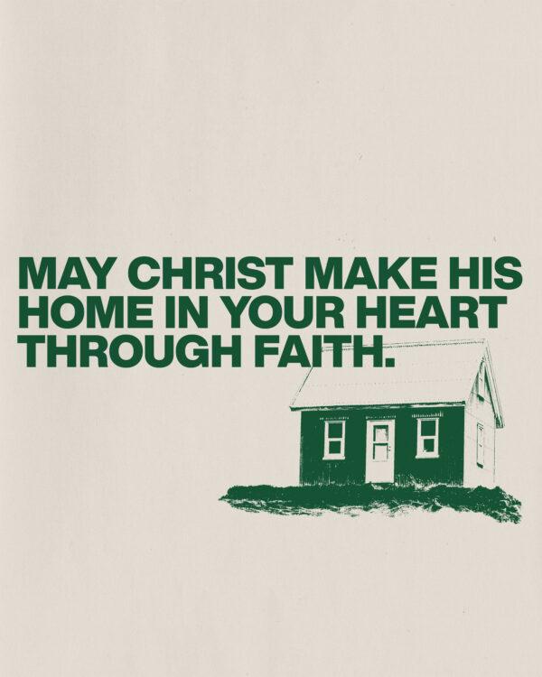 May Christ make His home in your heart through faith.