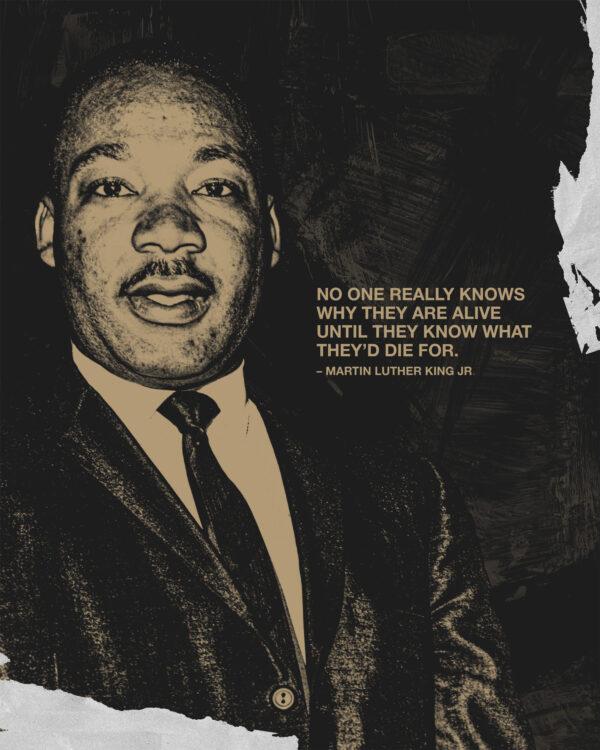 “No one really knows why they are alive until they know what they’d die for.” – Martin Luther King Jr.