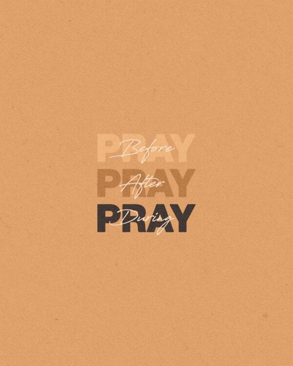 Pray before, pray after, pray during