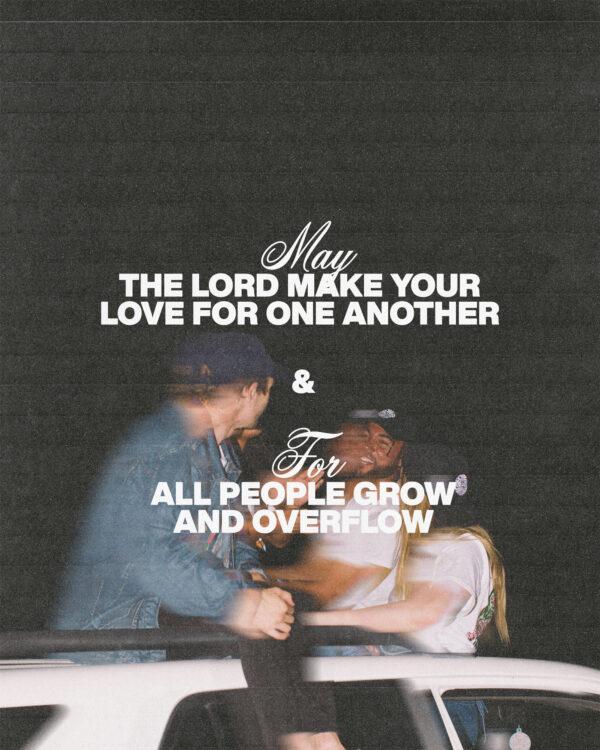 May the Lord make your love for one another and for all people grow and overflow