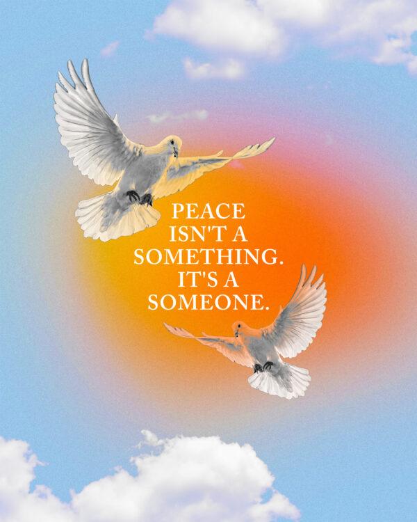 Peace isn’t a something. It’s a Someone.