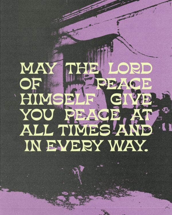 May the Lord of peace Himself give you peace at all times and in every way.