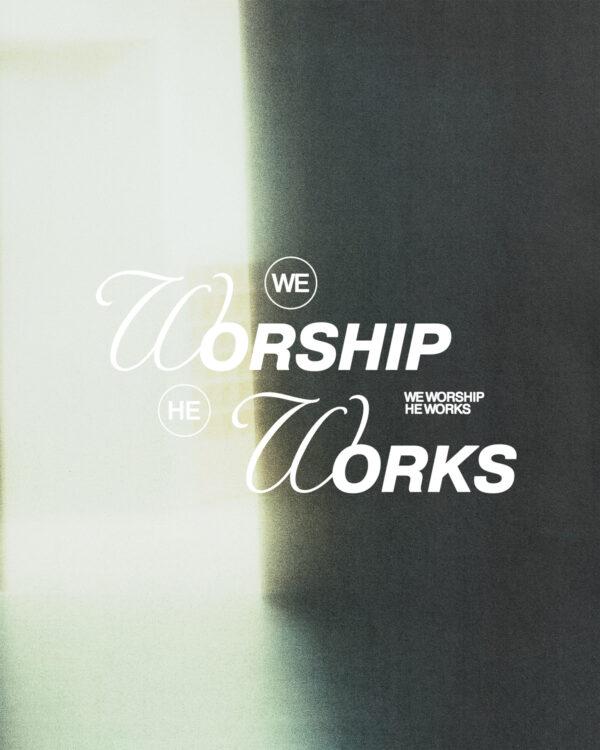 We worship. He works.