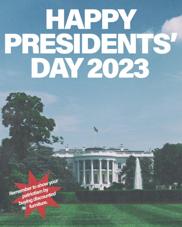 Happy Presidents’ Day 2023. Remember to show your patriotism by buying discounted furniture.