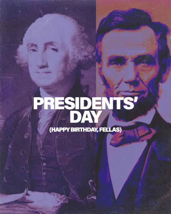 Presidents’ Day. Happy birthday, fellas.