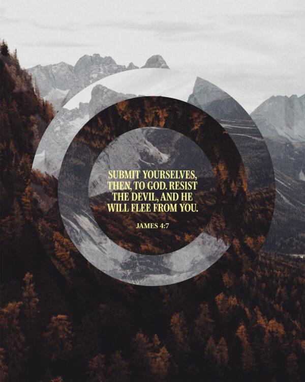 “Submit yourselves, then, to God. Resist the devil, and he will flee from you.” – James 4:7