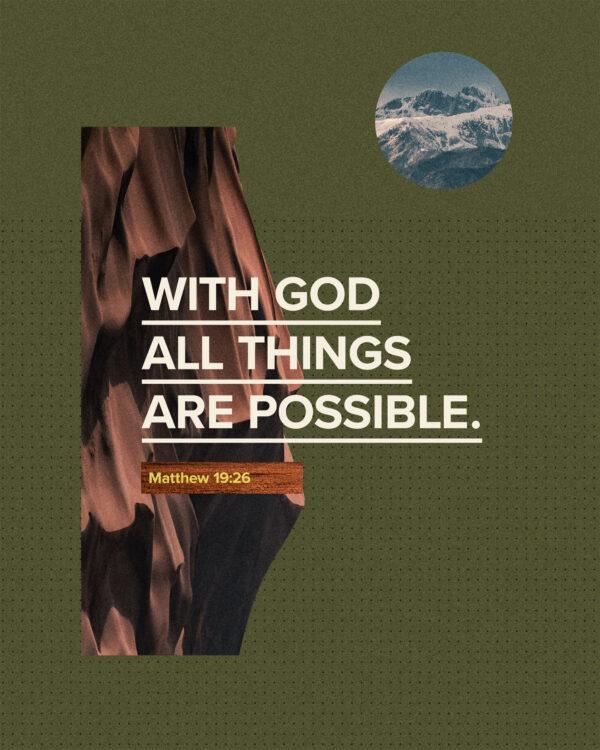 “With God all things are possible.” – Matthew 19:26