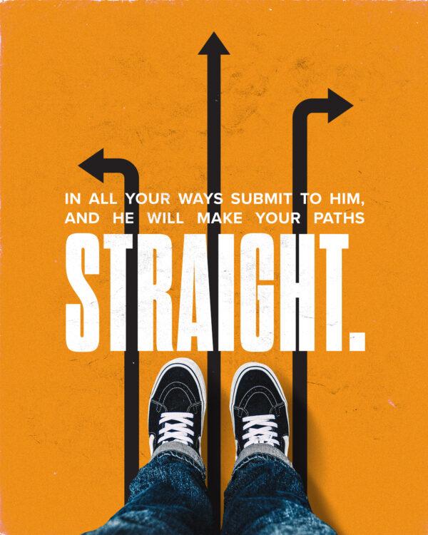 “In all your ways submit to him, and he will make your paths straight.” – Proverbs 3:6