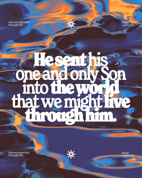 “He sent his one and only Son into the world that we might live through him.” – 1 John 4:9