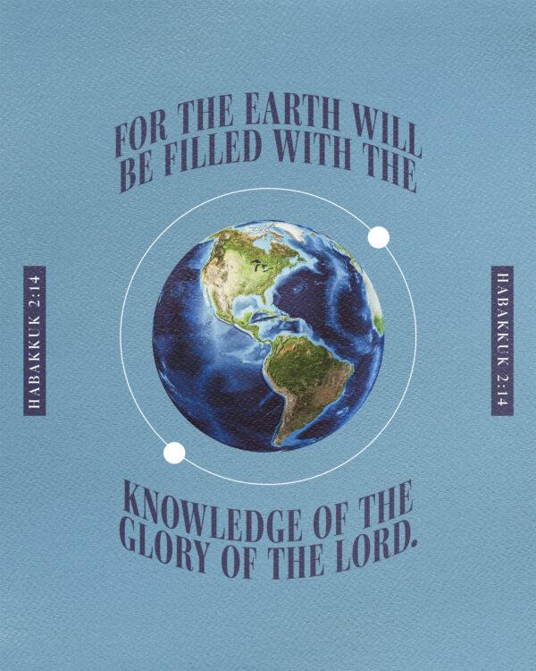 “For the earth will be filled with the knowledge of the glory of the Lord.” – Habakkuk 2:14