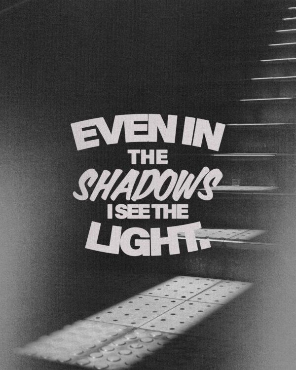 Even in the shadows I see the light.