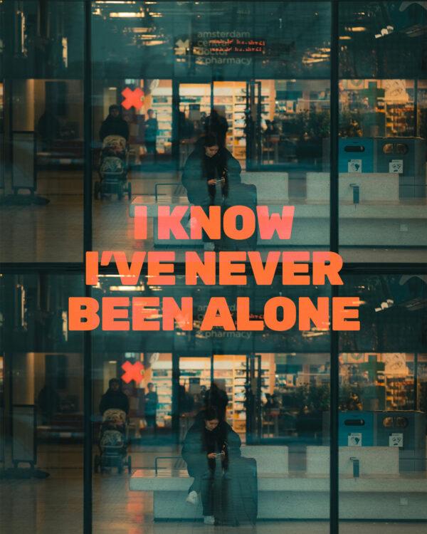 I know I’ve never been alone.