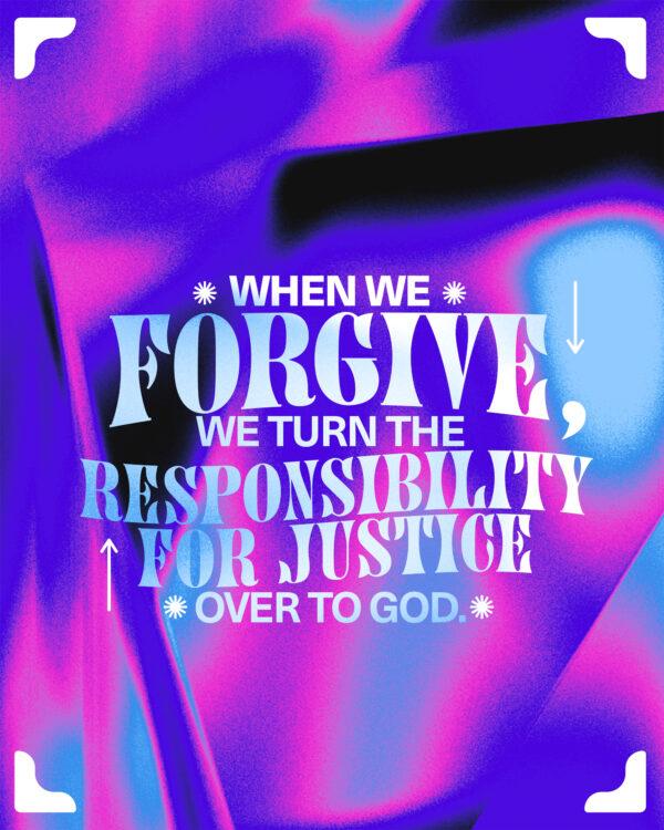 When we forgive, we turn the responsibility for justice over to God.