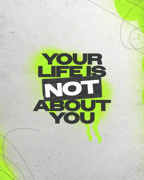 Your life is not about you