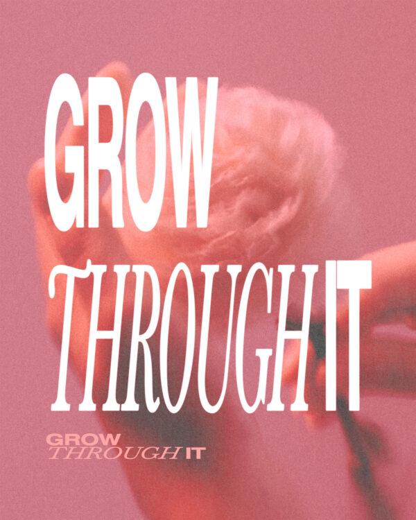 Grow through it