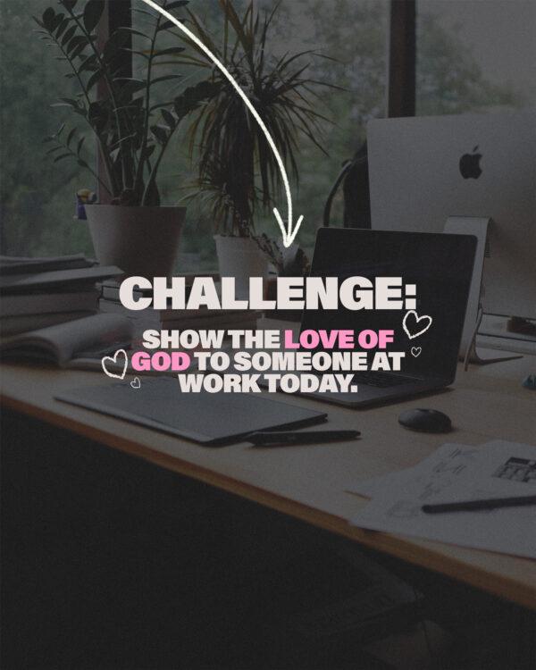 Challenge: Show the love of God to someone at work today