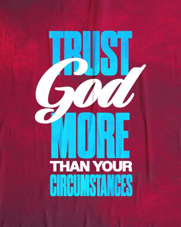 Trust God more than your circumstances.