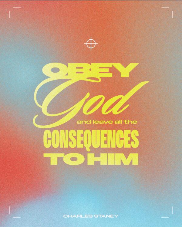 Obey God and leave all the consequences to Him. – Charles Stanley