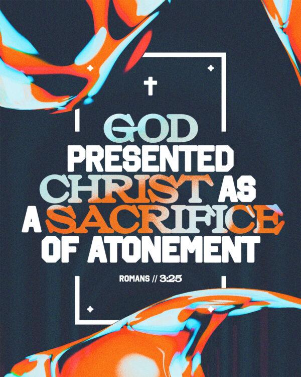 “God presented Christ as a sacrifice of atonement.” – Romans 3:25