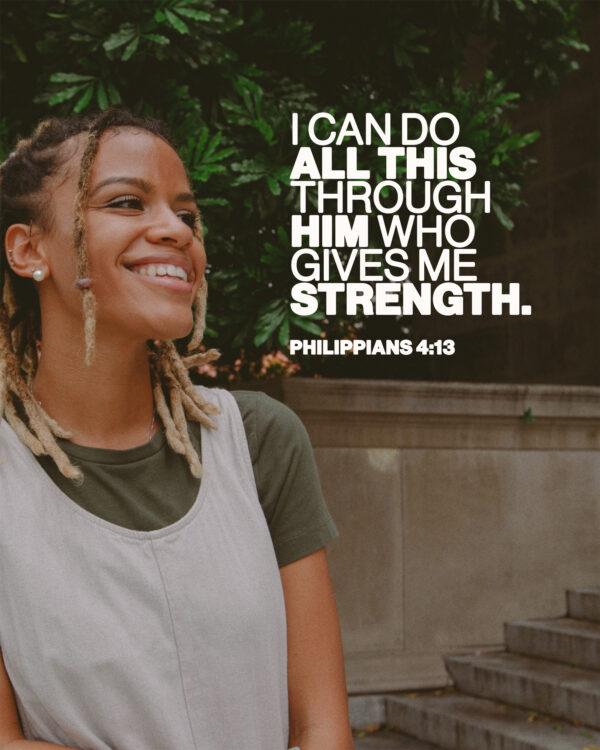 “I can do all this through him who gives me strength.” – Philippians 4:13