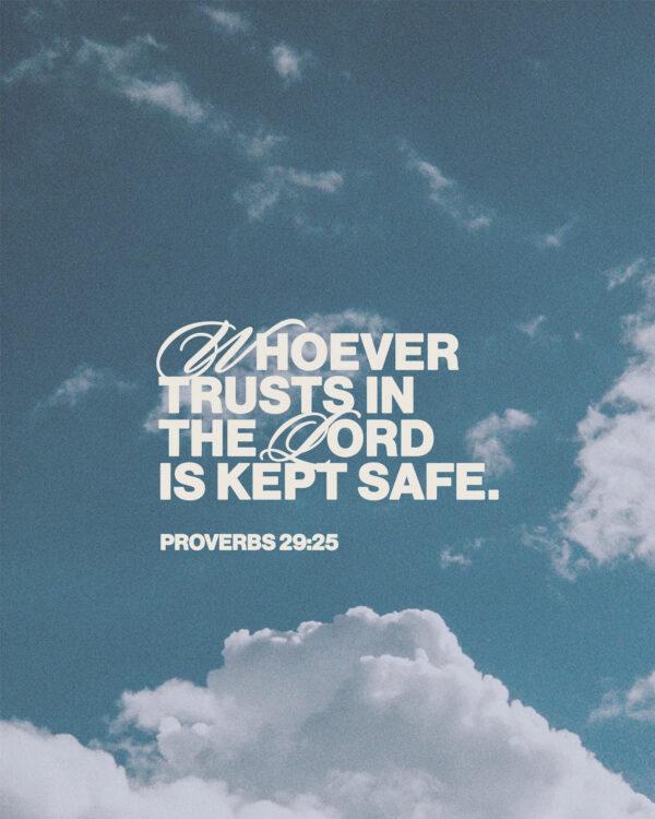 “Whoever trusts in the Lord is kept safe.” – Proverbs 29:25