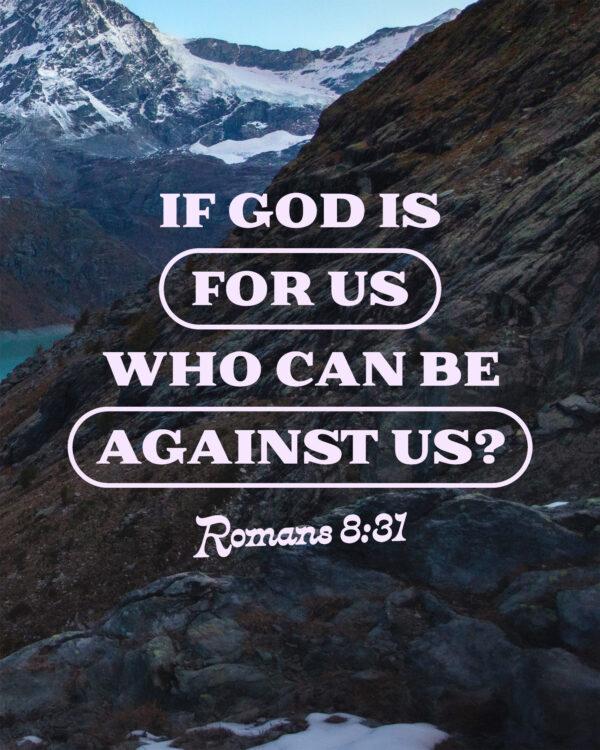 “If God is for us, who can be against us?” – Romans 8:31