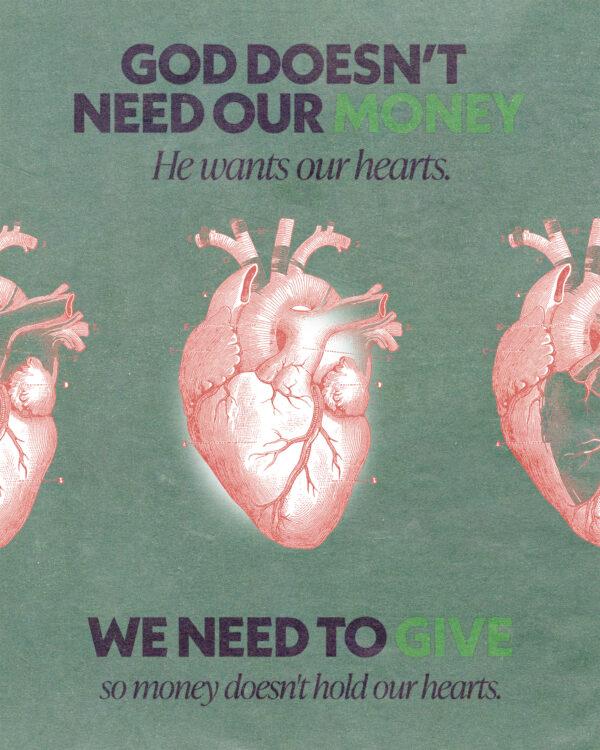 God doesn’t need our money. He wants our heart. We need to give so money doesn’t hold our hearts.