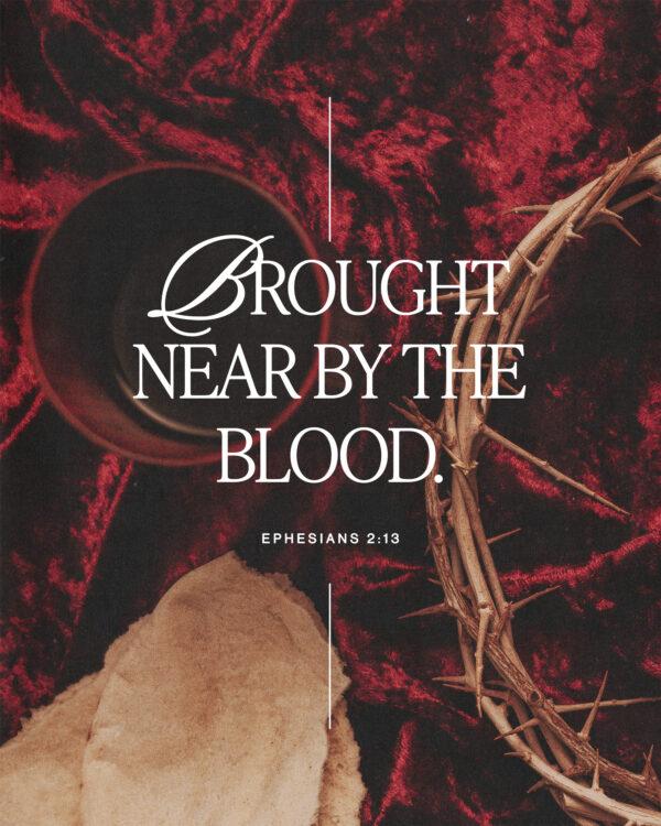 Brought near by the blood. – Ephesians 2:13