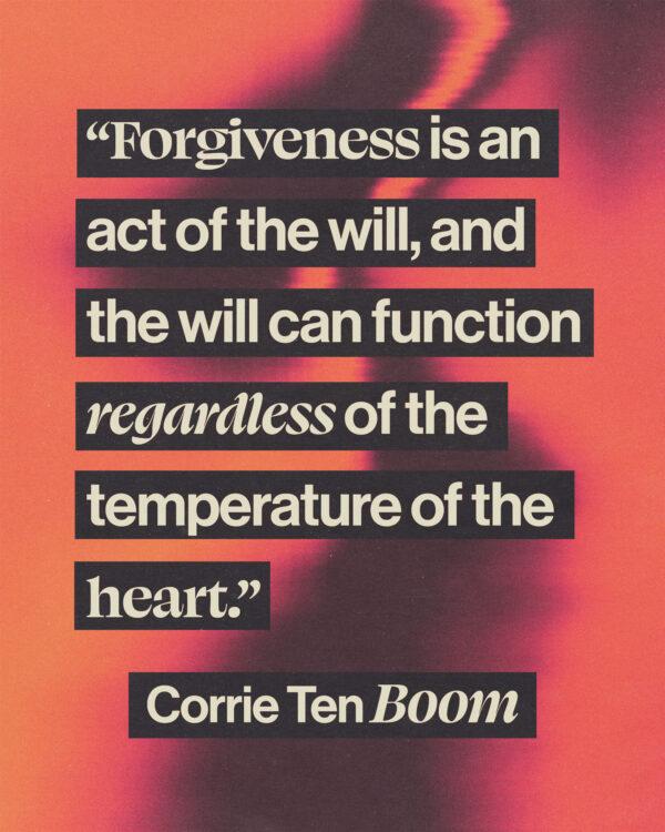 Forgiveness is an act of the will, and the will can function regardless of the temperature of the heart. – Corr...