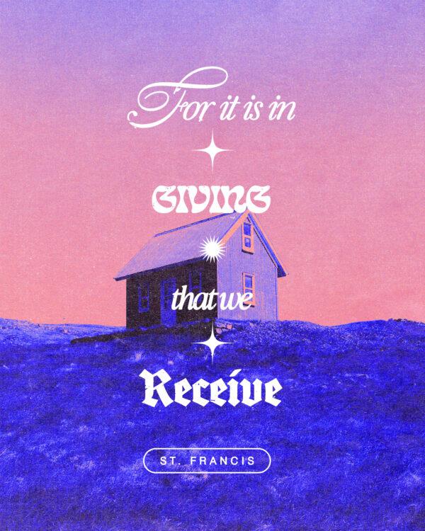 For it is in giving that we receive. – St. Francis