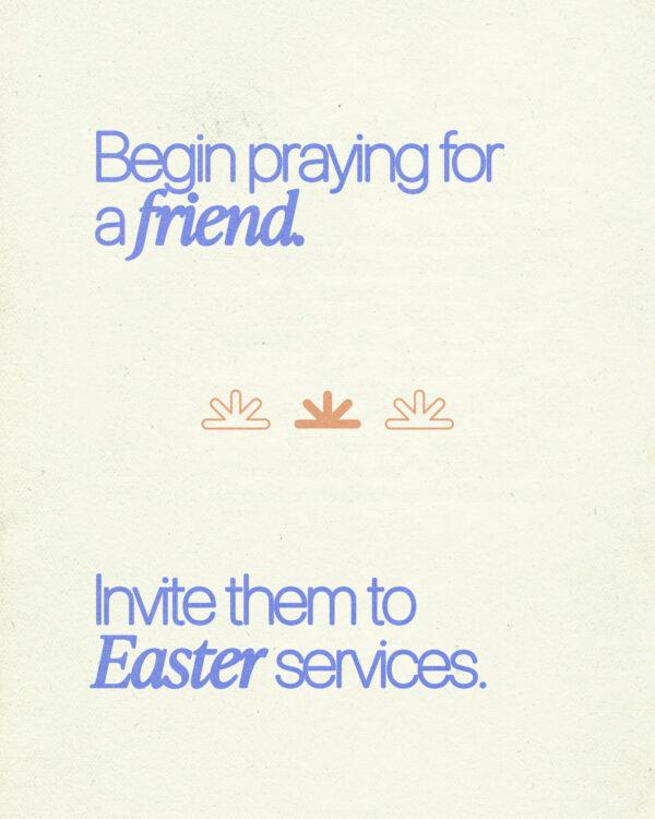 Begin praying for a friend. Invite them to Easter services.