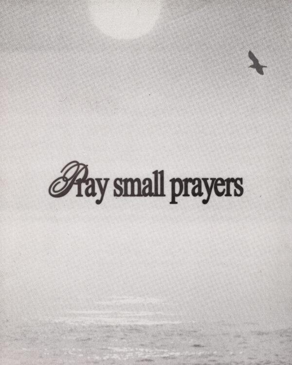 Pray small prayers.