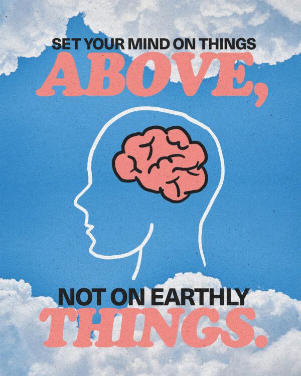 “Set your mind on things above, not on earthly things.” – Colossians 3:2